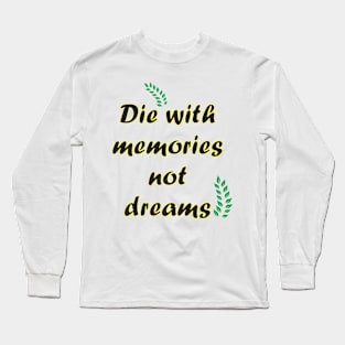 Die with memories quote Long Sleeve T-Shirt